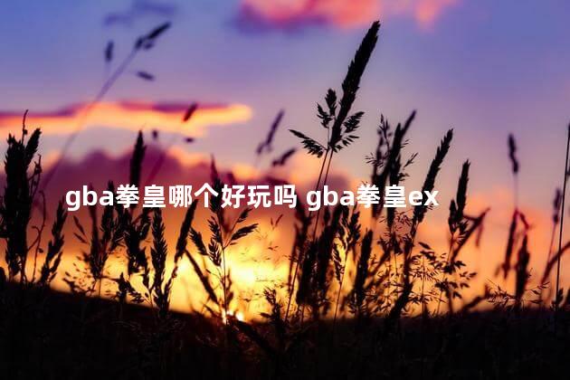 gba拳皇哪个好玩吗 gba拳皇ex2出招表